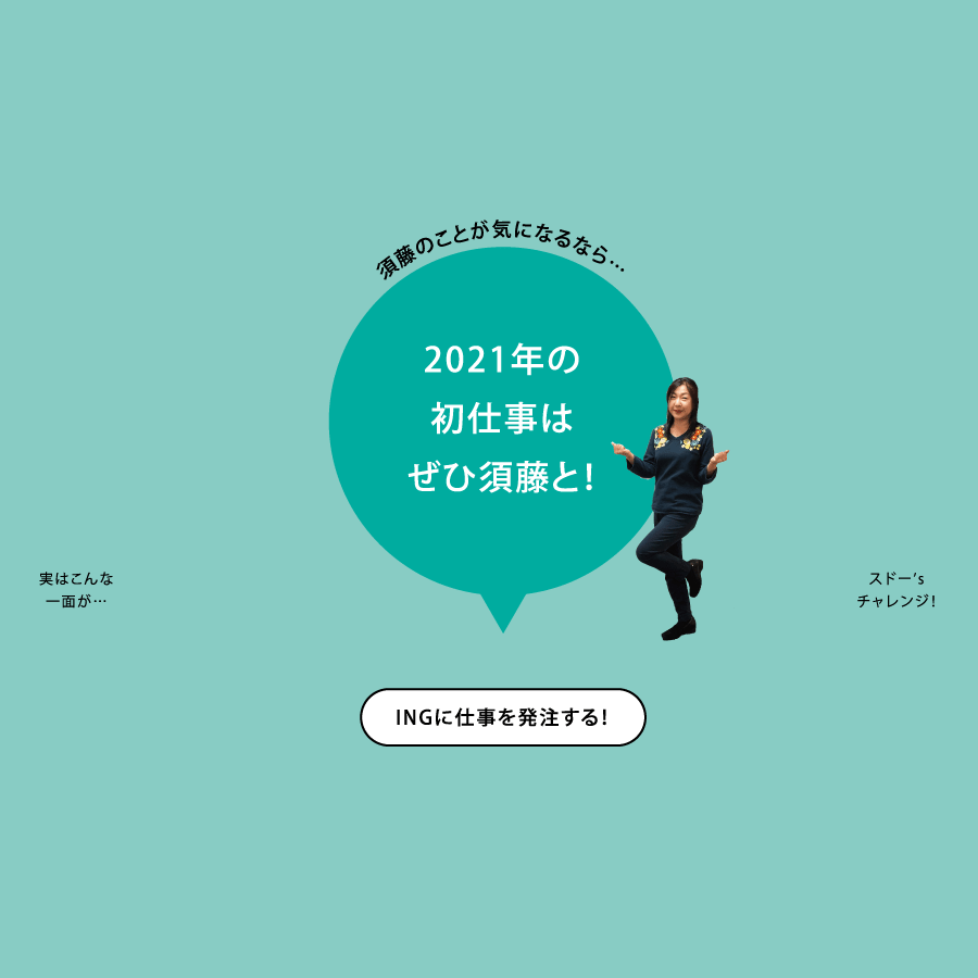 須藤のことが気になるなら…2021年の初仕事はぜひ須藤と！ INGに仕事を発注する！