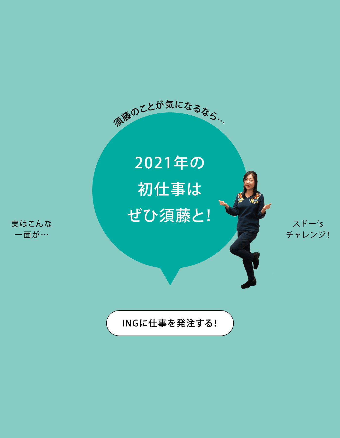 須藤のことが気になるなら…2021年の初仕事はぜひ須藤と！ INGに仕事を発注する！